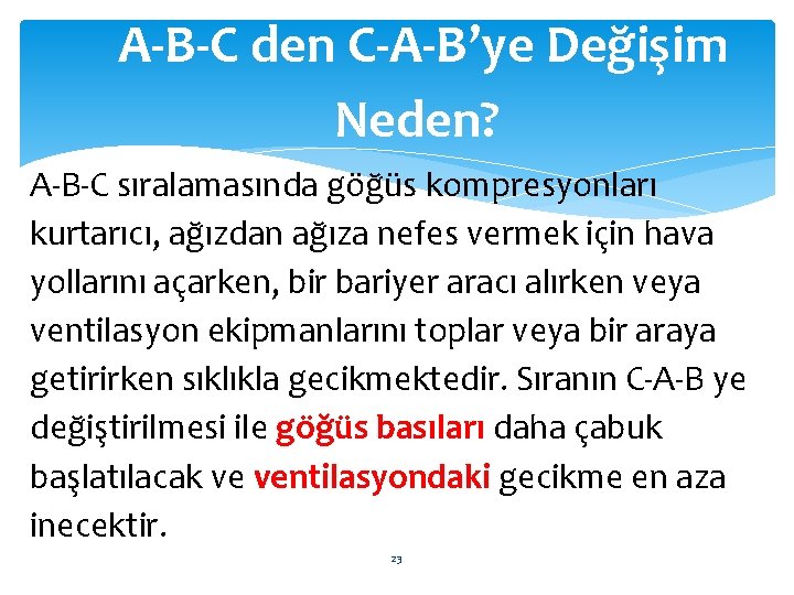 A-B-C den C-A-B’ye Değişim Neden? A-B-C sıralamasında göğüs kompresyonları kurtarıcı, ağızdan ağıza nefes vermek