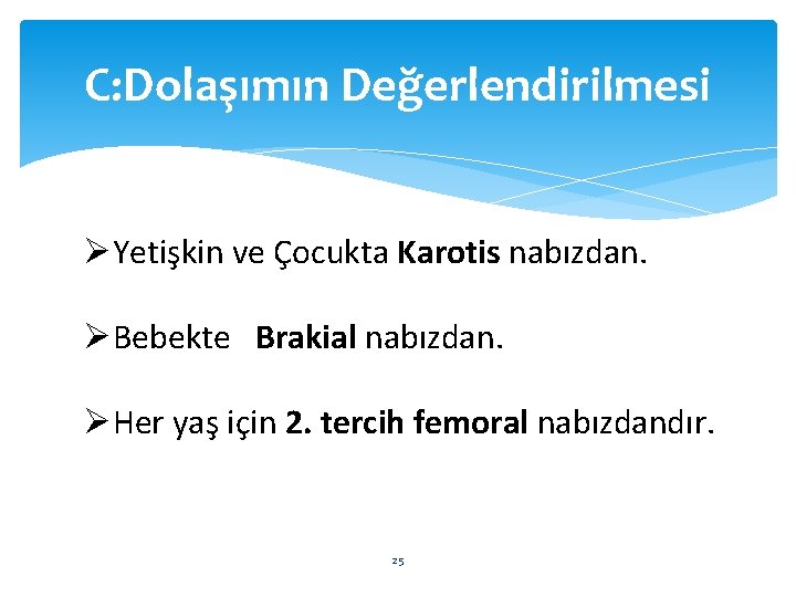 C: Dolaşımın Değerlendirilmesi ØYetişkin ve Çocukta Karotis nabızdan. ØBebekte Brakial nabızdan. ØHer yaş için