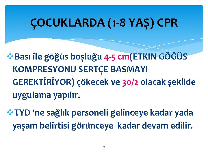 ÇOCUKLARDA (1 -8 YAŞ) CPR Bası ile göğüs boşluğu 4 -5 cm(ETKIN GÖĞÜS KOMPRESYONU