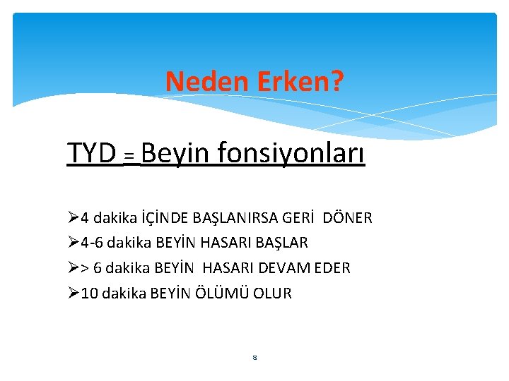 Neden Erken? TYD = Beyin fonsiyonları Ø 4 dakika İÇİNDE BAŞLANIRSA GERİ DÖNER Ø