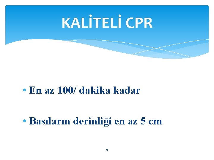 KALİTELİ CPR • En az 100/ dakika kadar • Basıların derinliği en az 5