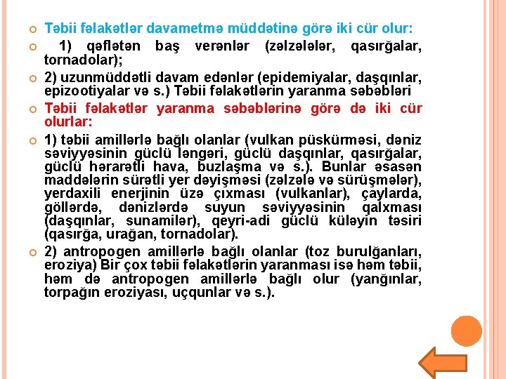  Təbii fəlakətlər davametmə müddətinə görə iki cür olur: 1) qəflətən baş verənlər (zəlzələlər,