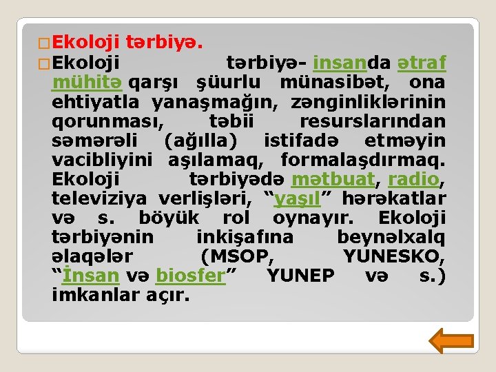 �Ekoloji tərbiyə- insanda ətraf mühitə qarşı şüurlu münasibət, ona ehtiyatla yanaşmağın, zənginliklərinin qorunması, təbii