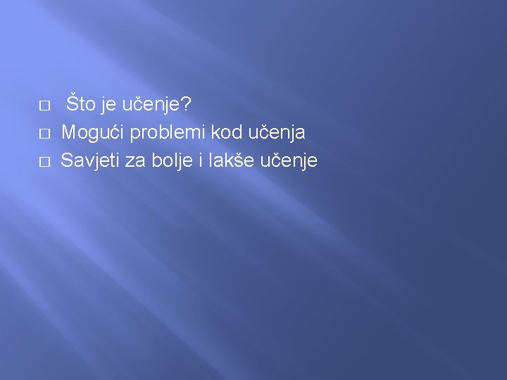 � � � Što je učenje? Mogući problemi kod učenja Savjeti za bolje i