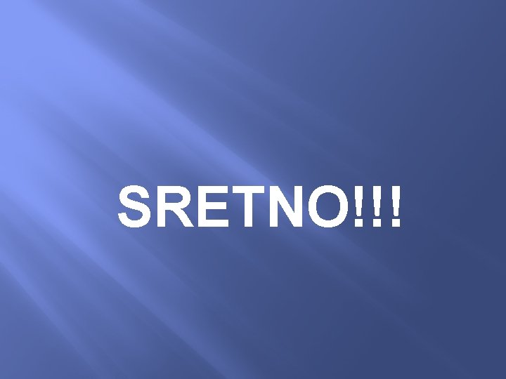 SRETNO!!! 