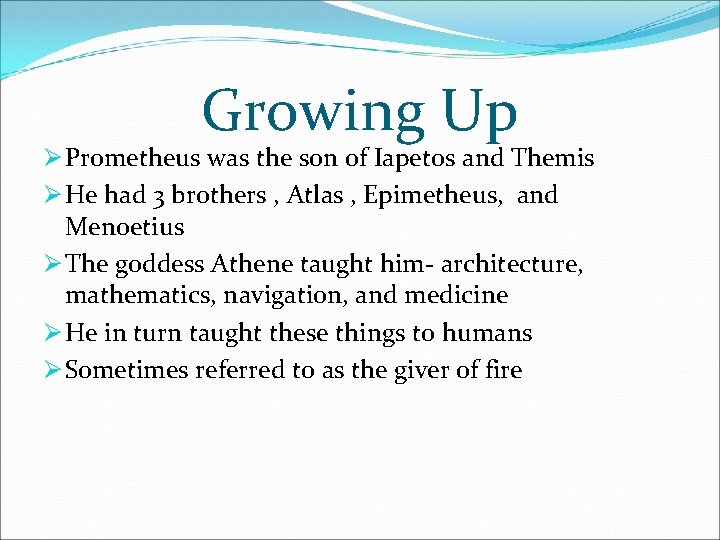 Growing Up Ø Prometheus was the son of Iapetos and Themis Ø He had