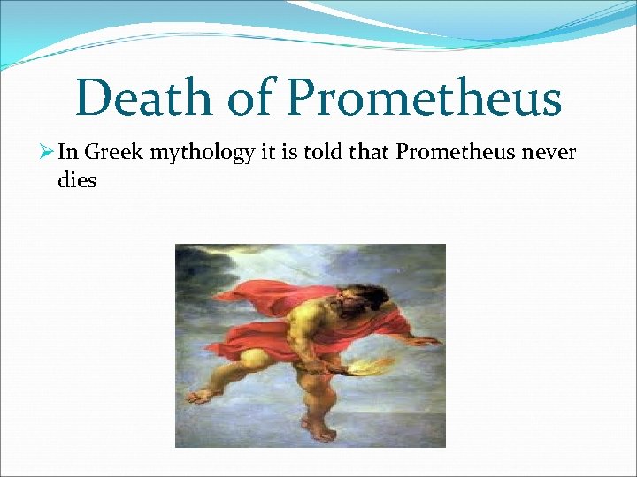 Death of Prometheus Ø In Greek mythology it is told that Prometheus never dies