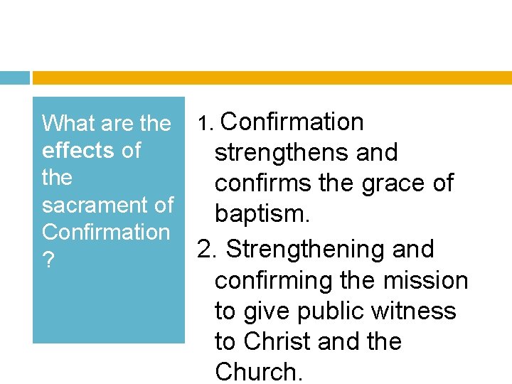 What are the effects of the sacrament of Confirmation ? 1. Confirmation strengthens and