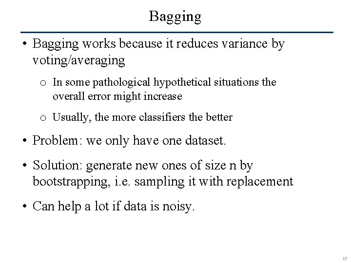 Bagging • Bagging works because it reduces variance by voting/averaging o In some pathological