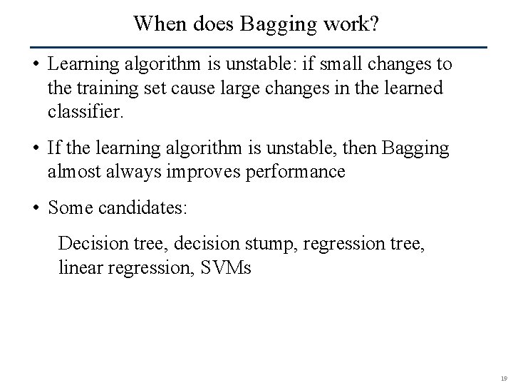 When does Bagging work? • Learning algorithm is unstable: if small changes to the