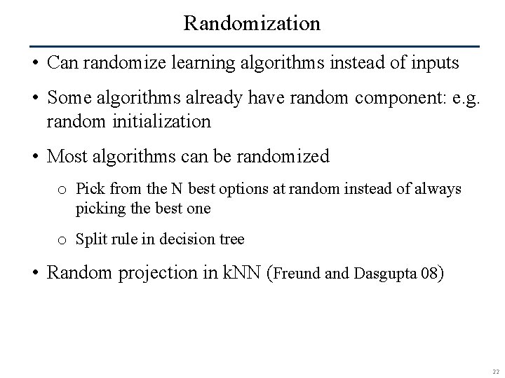 Randomization • Can randomize learning algorithms instead of inputs • Some algorithms already have