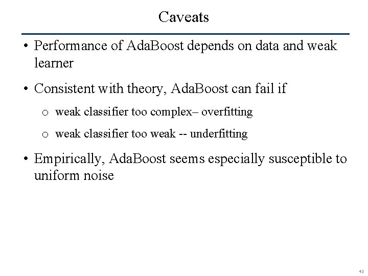 Caveats • Performance of Ada. Boost depends on data and weak learner • Consistent
