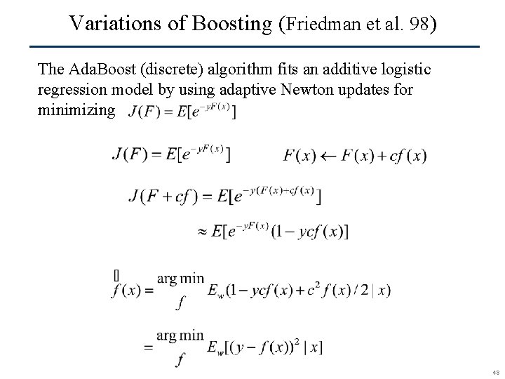 Variations of Boosting (Friedman et al. 98) The Ada. Boost (discrete) algorithm fits an