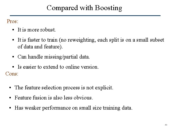 Compared with Boosting Pros: • It is more robust. • It is faster to