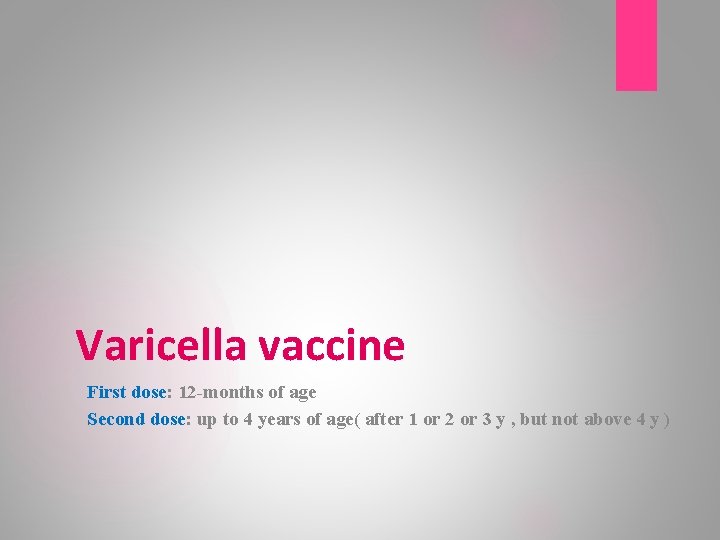 Varicella vaccine First dose: 12 -months of age Second dose: up to 4 years