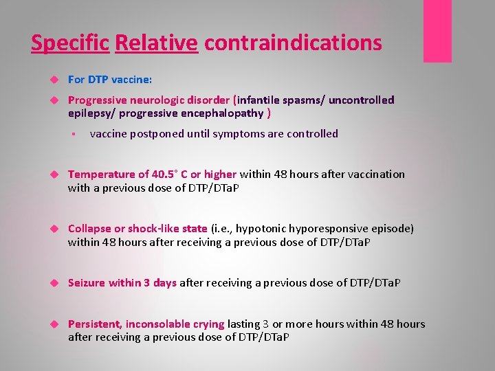 Specific Relative contraindications For DTP vaccine: Progressive neurologic disorder (infantile spasms/ uncontrolled epilepsy/ progressive