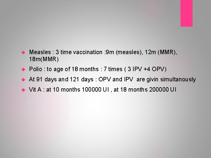  Measles : 3 time vaccination : 9 m (measles), 12 m (MMR), 18