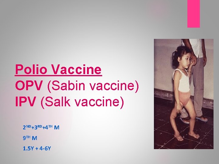 Polio Vaccine OPV (Sabin vaccine) IPV (Salk vaccine) 2 ND+3 RD+4 TH M 9