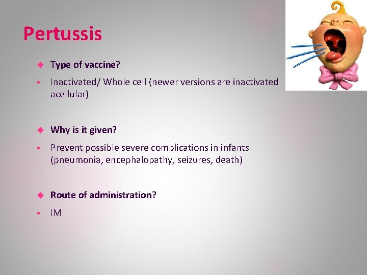 Pertussis Type of vaccine? § Inactivated/ Whole cell (newer versions are inactivated acellular) Why