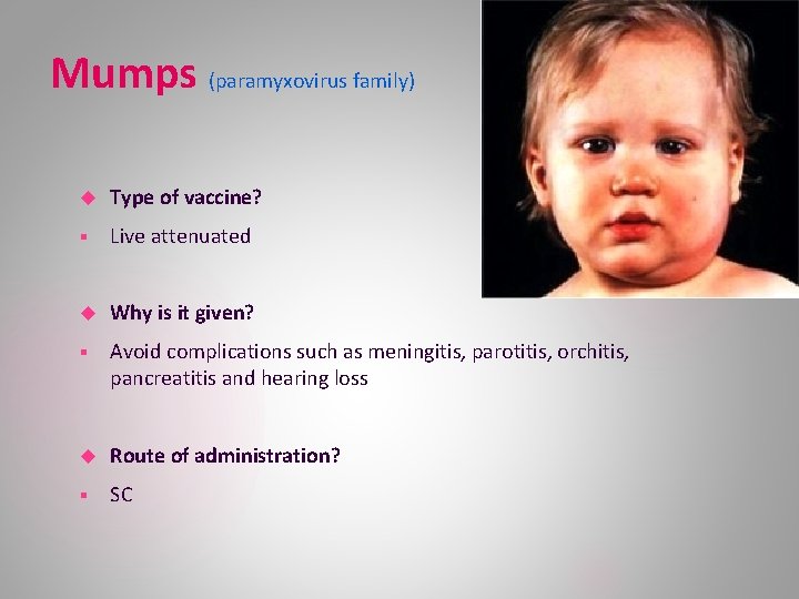 Mumps (paramyxovirus family) Type of vaccine? § Live attenuated Why is it given? §