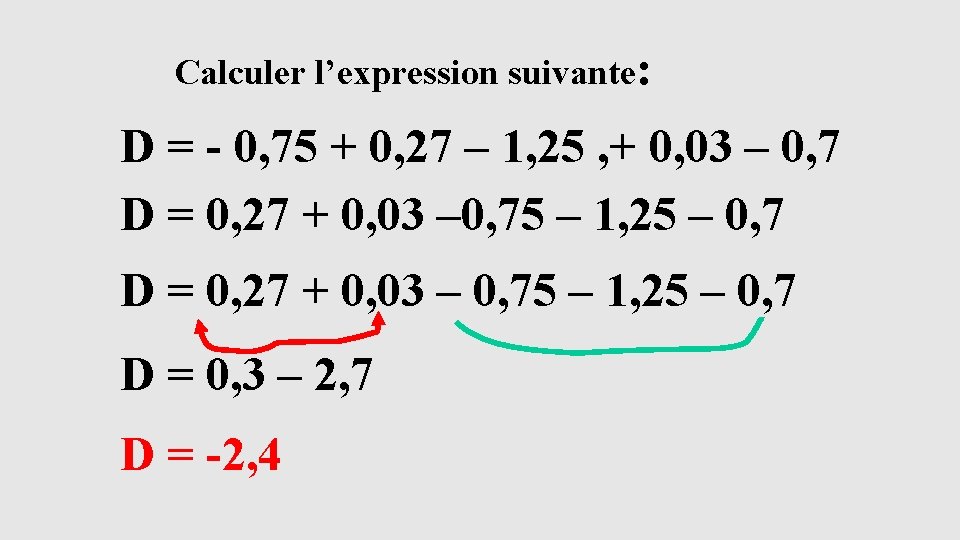 Calculer l’expression suivante: D = - 0, 75 + 0, 27 – 1, 25