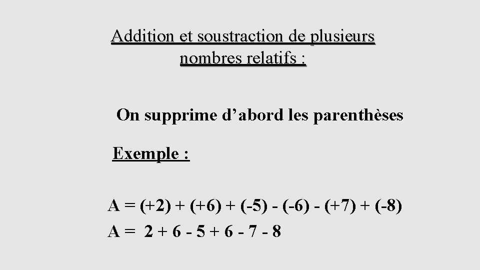 Addition et soustraction de plusieurs nombres relatifs : On supprime d’abord les parenthèses Exemple