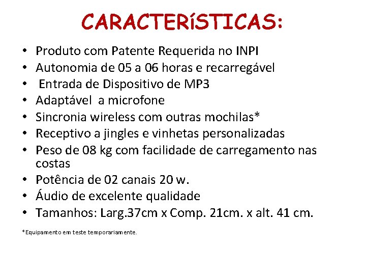 CARACTERíSTICAS: Produto com Patente Requerida no INPI Autonomia de 05 a 06 horas e