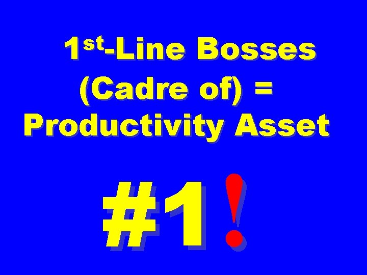 st 1 -Line Bosses (Cadre of) = Productivity Asset #1! 