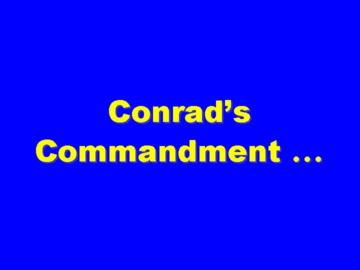 Conrad’s Commandment … 