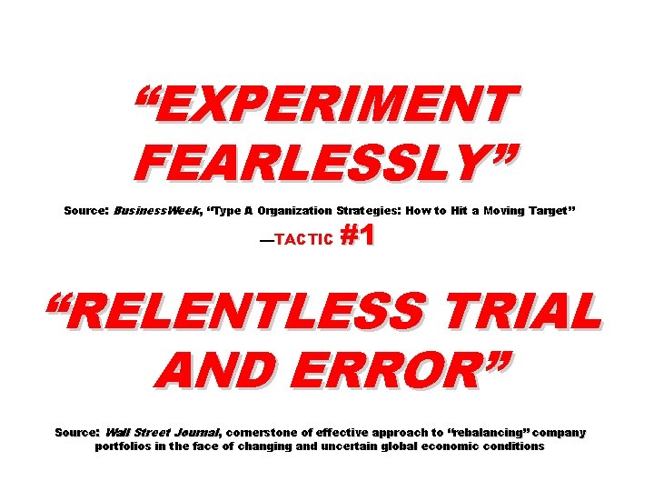 “EXPERIMENT FEARLESSLY” Source: Business. Week, “Type A Organization Strategies: How to Hit a Moving