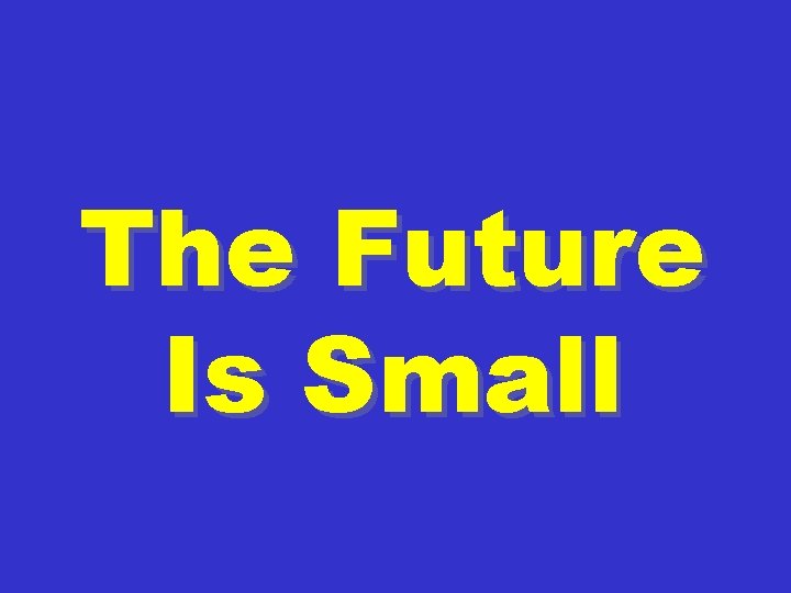 The Future Is Small 