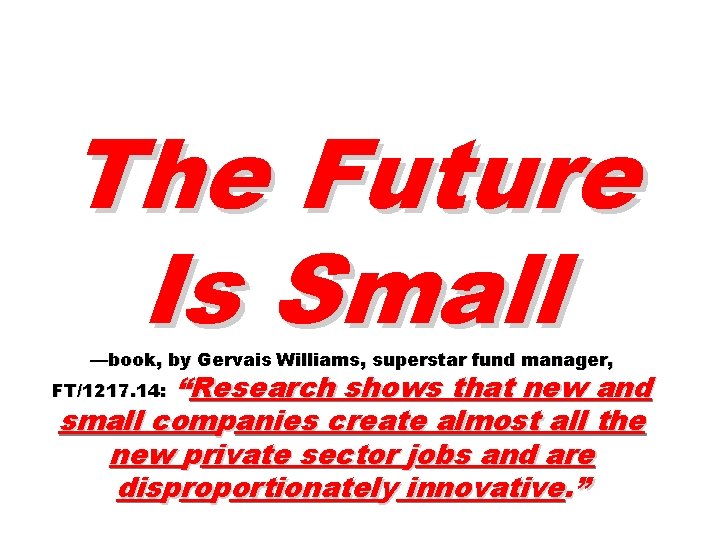 The Future Is Small —book, by Gervais Williams, superstar fund manager, “Research shows that