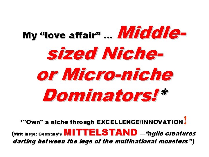 Middlesized Nicheor Micro-niche Dominators!* My “love affair” … ! *"Own" a niche through EXCELLENCE/INNOVATION