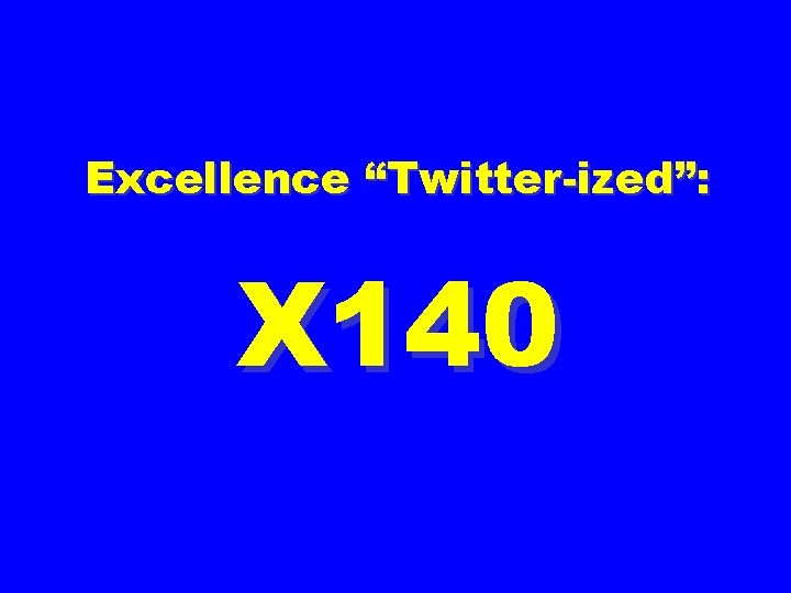 Excellence “Twitter-ized”: X 140 