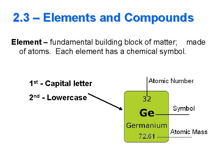 2. 3 – Elements and Compounds Element – fundamental building block of matter; made