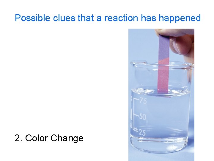 Possible clues that a reaction has happened 2. Color Change 