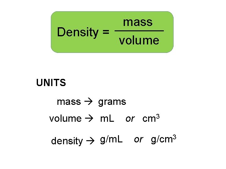 mass Density = volume UNITS mass grams volume m. L density g/m. L or