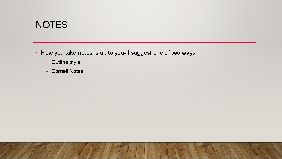 NOTES • How you take notes is up to you- I suggest one of