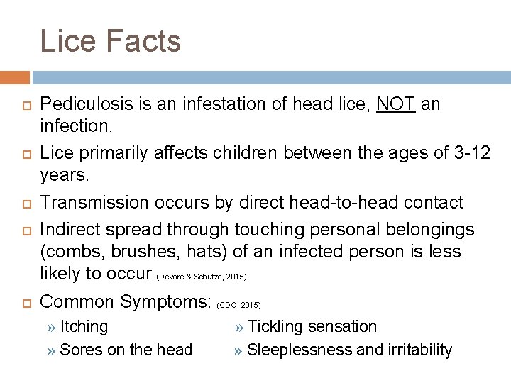 Lice Facts Pediculosis is an infestation of head lice, NOT an infection. Lice primarily