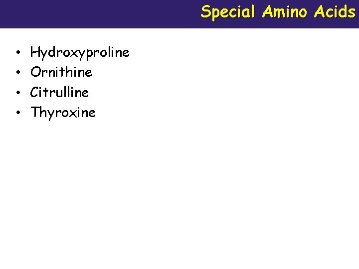 Special Amino Acids • • Hydroxyproline Ornithine Citrulline Thyroxine 