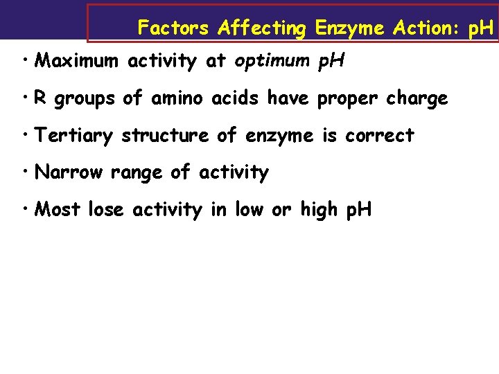 Factors Affecting Enzyme Action: p. H • Maximum activity at optimum p. H •