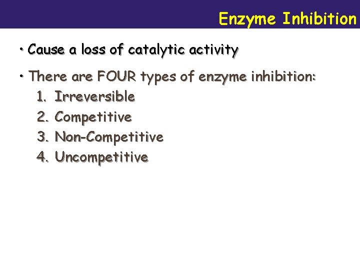 Enzyme Inhibition • Cause a loss of catalytic activity • There are FOUR types
