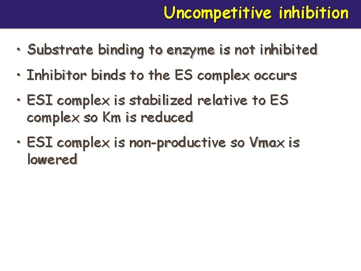 Uncompetitive inhibition • Substrate binding to enzyme is not inhibited • Inhibitor binds to