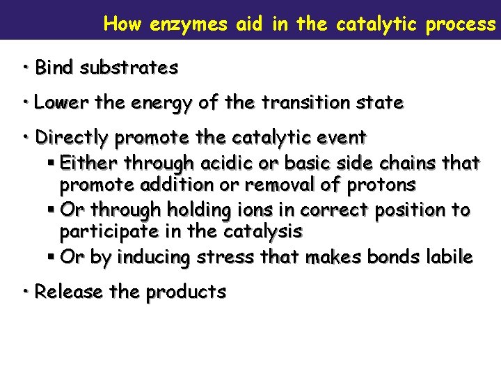 How enzymes aid in the catalytic process • Bind substrates • Lower the energy