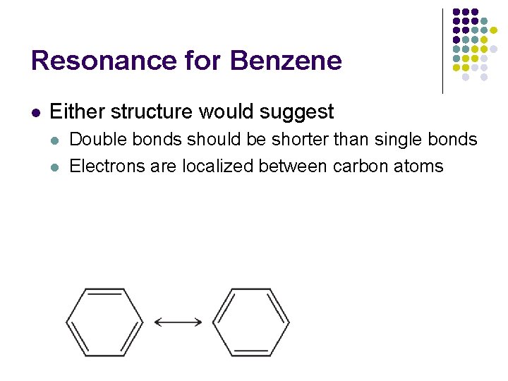 Resonance for Benzene l Either structure would suggest l l Double bonds should be