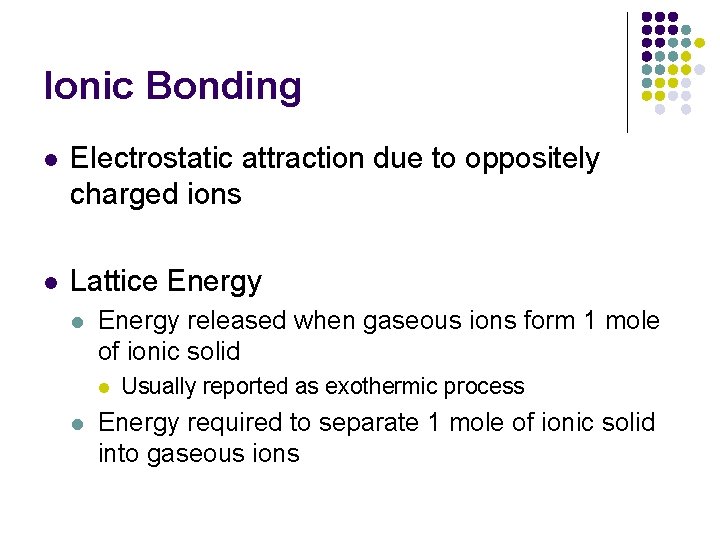 Ionic Bonding l Electrostatic attraction due to oppositely charged ions l Lattice Energy l