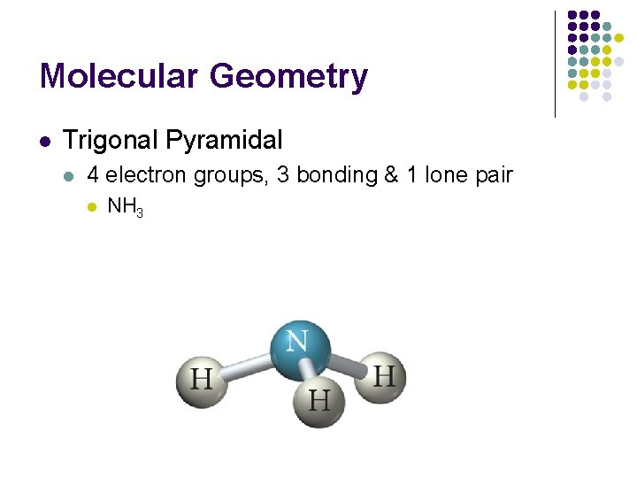 Molecular Geometry l Trigonal Pyramidal l 4 electron groups, 3 bonding & 1 lone