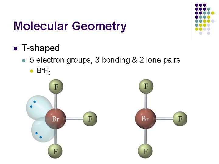 Molecular Geometry l T-shaped l 5 electron groups, 3 bonding & 2 lone pairs