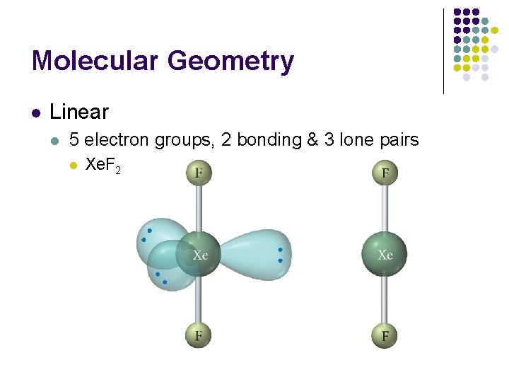 Molecular Geometry l Linear l 5 electron groups, 2 bonding & 3 lone pairs