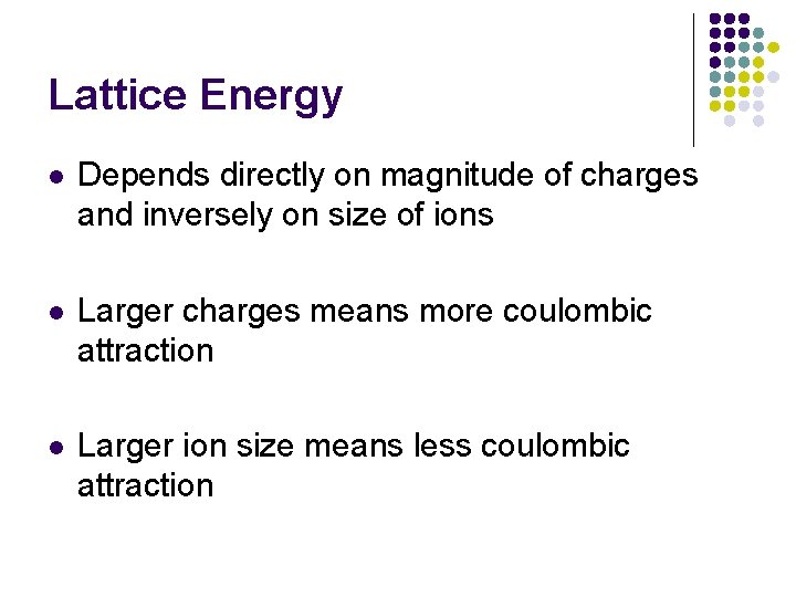 Lattice Energy l Depends directly on magnitude of charges and inversely on size of